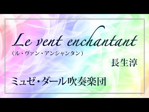 Le vent enchantant / 長生淳 (Jun Nagao)【ミュゼ・ダール吹奏楽団】