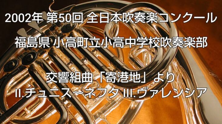 2002年 第50回 全日本吹奏楽コンクール 福島県 小高町立小高中学校吹奏楽部 交響組曲「寄港地」より II.チュニス～ネフタ III.ヴァレンシア