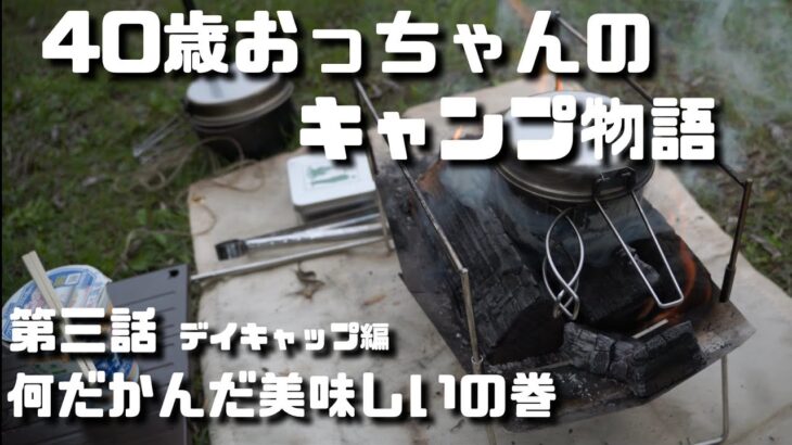 [ソロキャンプ] 40歳のキャンプ物語　デイキャンプ編　第三話