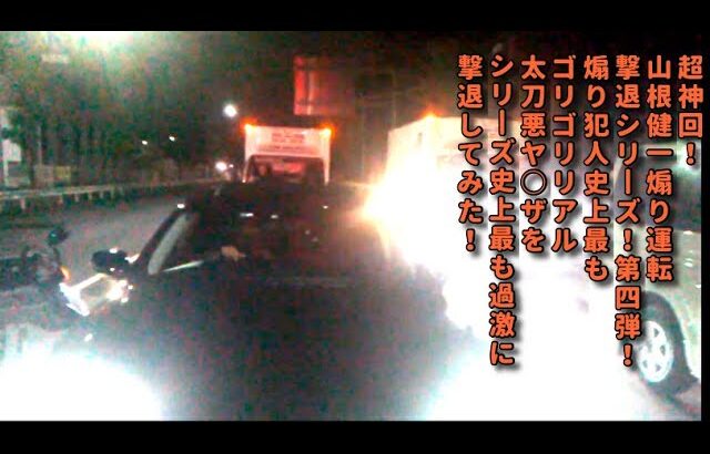 超神回！山根健一煽り運転撃退シリーズ！第四弾！煽り犯人史上最も、ゴリゴリリアル太刀悪ヤ○ザを、シリーズ史上最も過激に、撃退してみた！