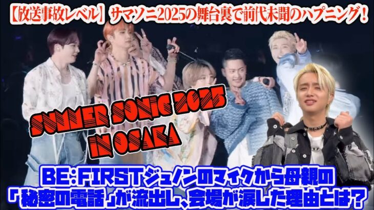 【BE:FIRST】【放送事故レベル】サマソニ2025の舞台裏で前代未聞のハプニング！BE:FIRSTジュノンのマイクから母親の「秘密の電話」が流出し、会場が涙した理由とは？